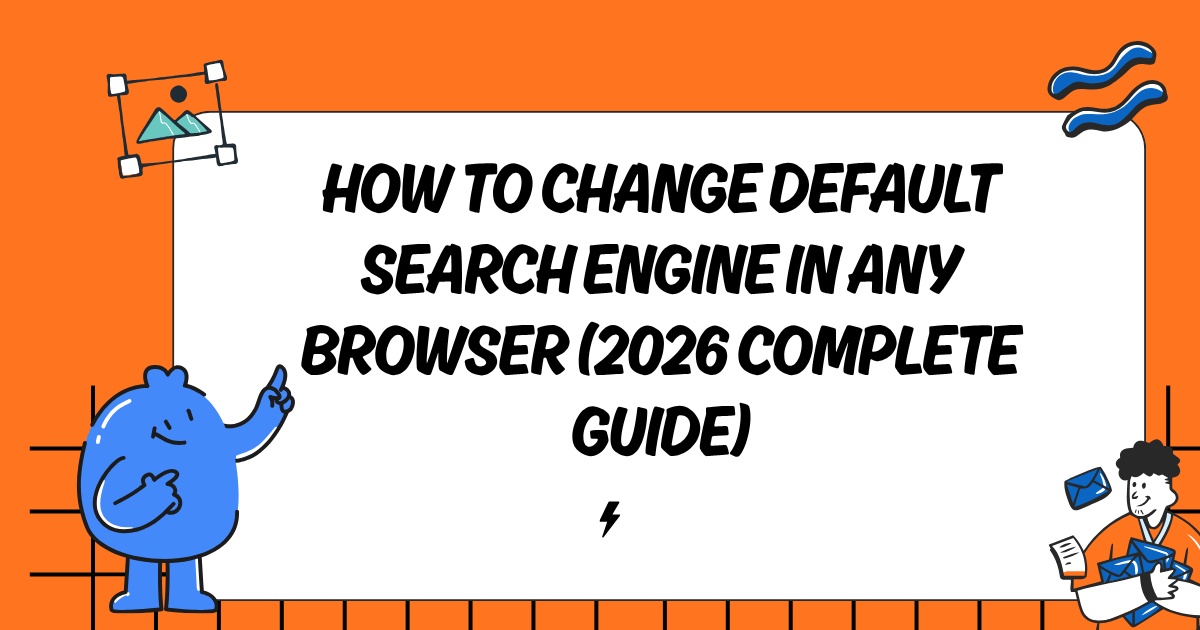 How to Change Default Search Engine in Any Browser (2026 Complete Guide)